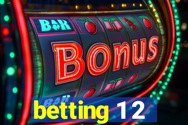 betting 1 2