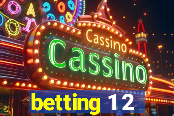 betting 1 2