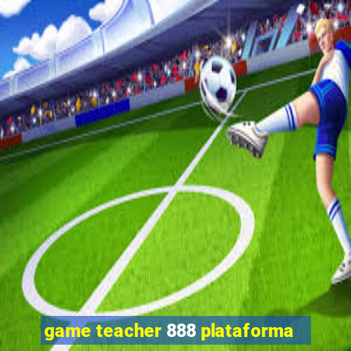 game teacher 888 plataforma