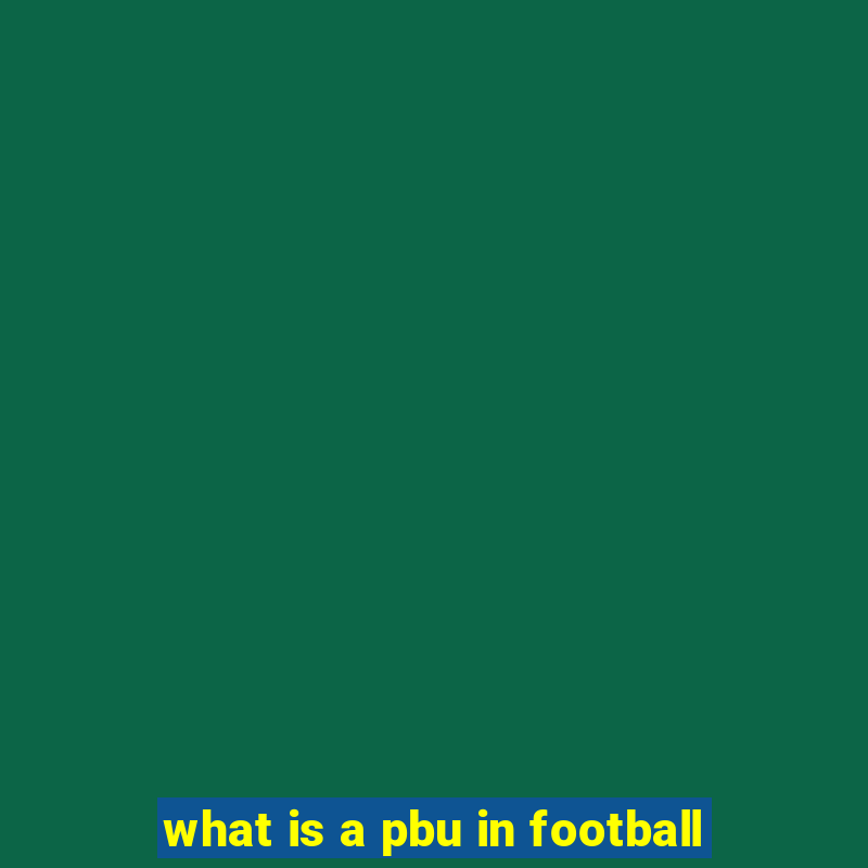 what is a pbu in football