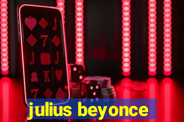 julius beyonce