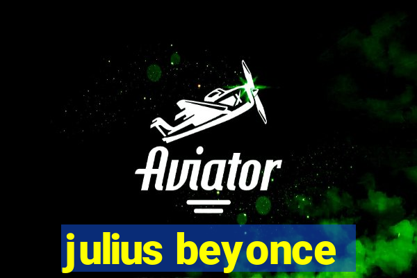 julius beyonce