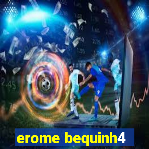 erome bequinh4