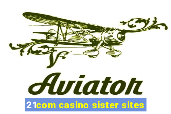 21com casino sister sites