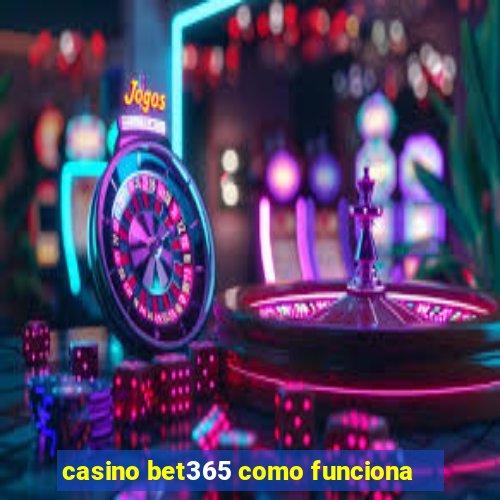 casino bet365 como funciona