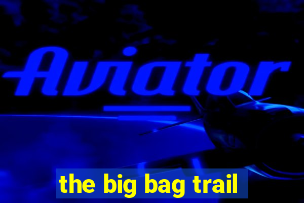 the big bag trail