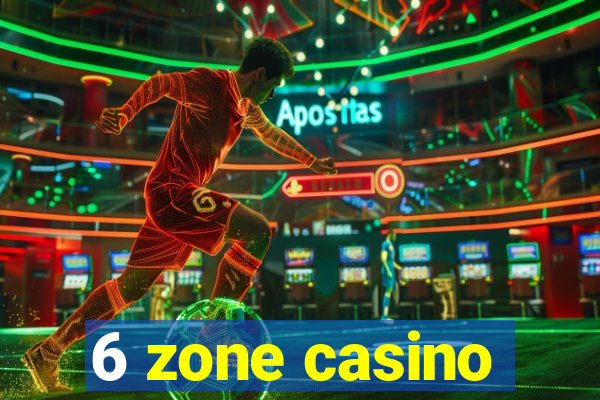 6 zone casino