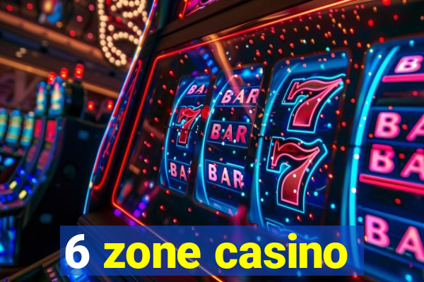 6 zone casino