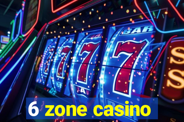 6 zone casino