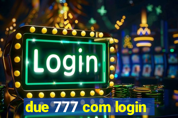 due 777 com login