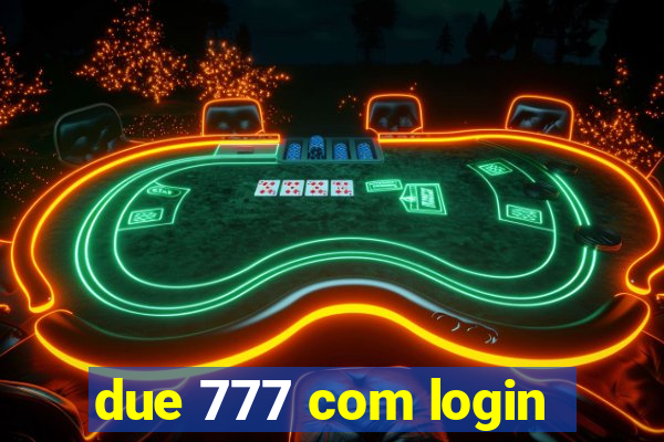 due 777 com login