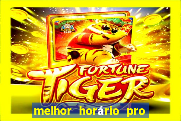 melhor horário pro jogo do tigre