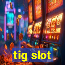 tig slot