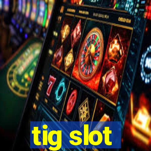 tig slot