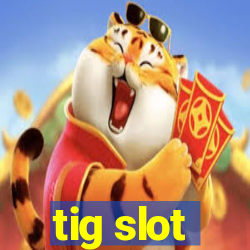 tig slot