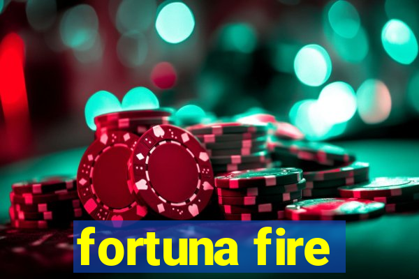 fortuna fire