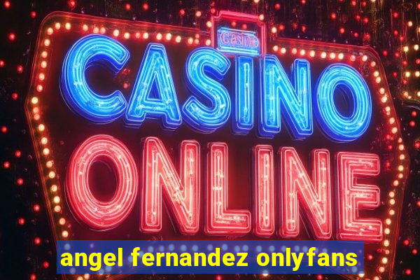 angel fernandez onlyfans