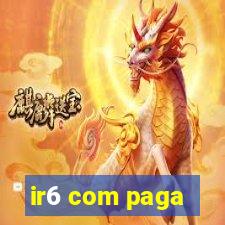 ir6 com paga