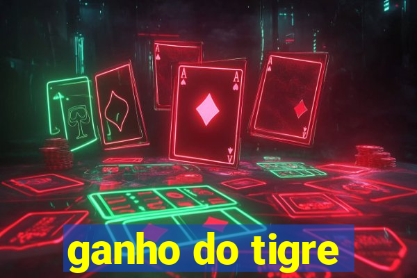 ganho do tigre