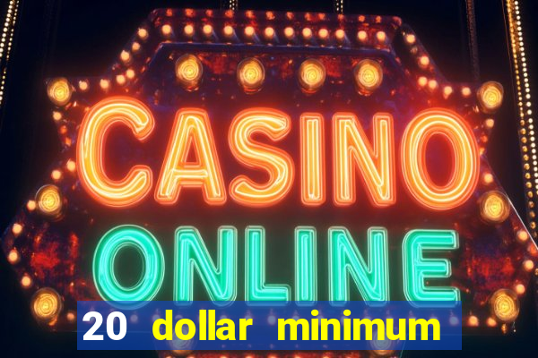 20 dollar minimum deposit casino