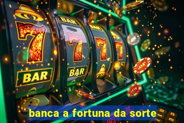 banca a fortuna da sorte