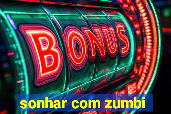 sonhar com zumbi