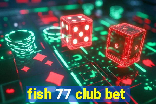 fish 77 club bet