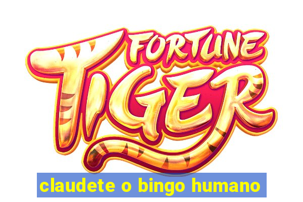 claudete o bingo humano