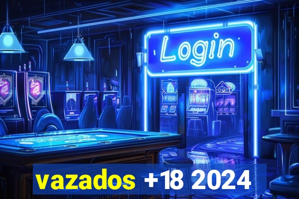 vazados +18 2024