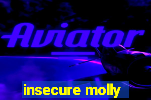 insecure molly