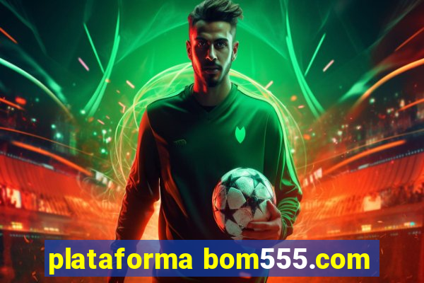 plataforma bom555.com