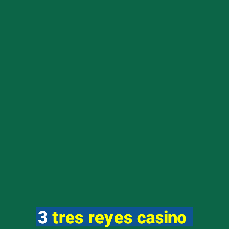 3 tres reyes casino