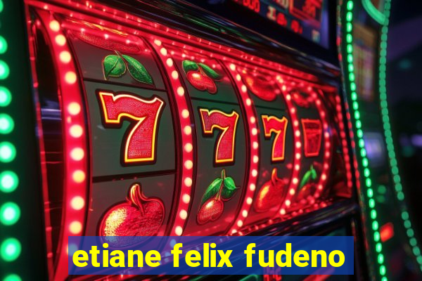 etiane felix fudeno