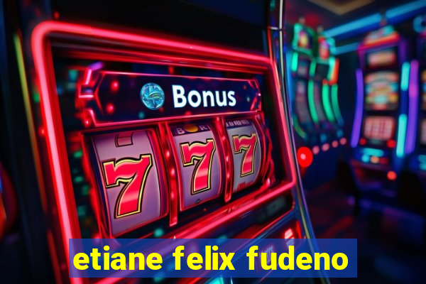 etiane felix fudeno