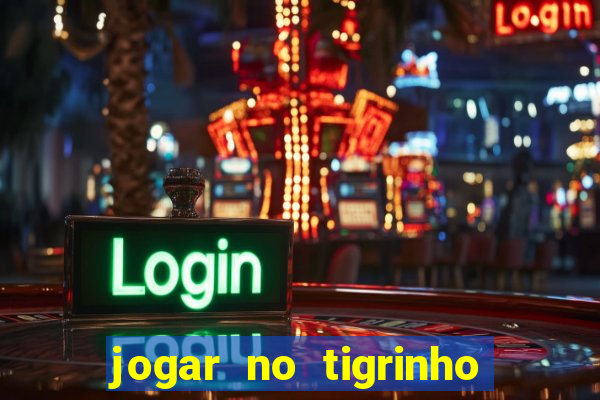 jogar no tigrinho sem deposito