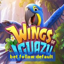 bet follow default