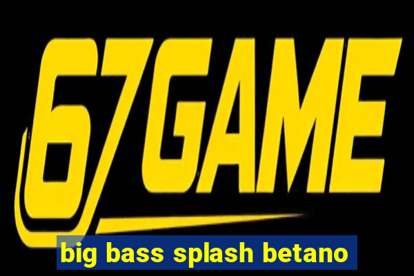 big bass splash betano