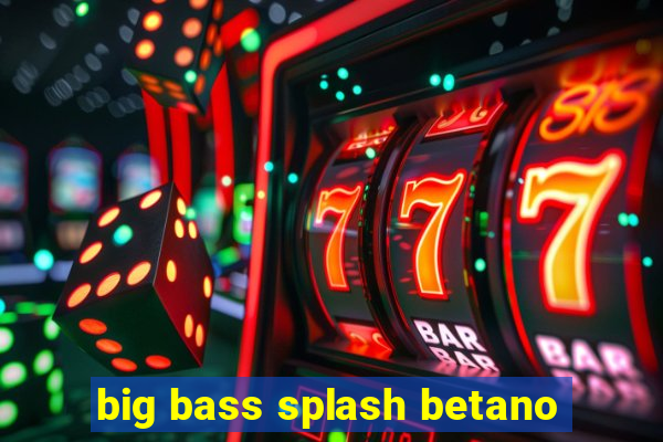 big bass splash betano