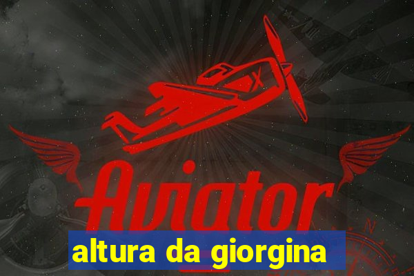 altura da giorgina