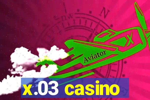 x.03 casino