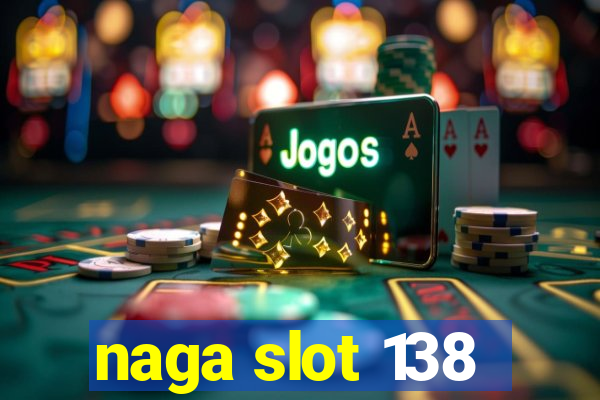 naga slot 138