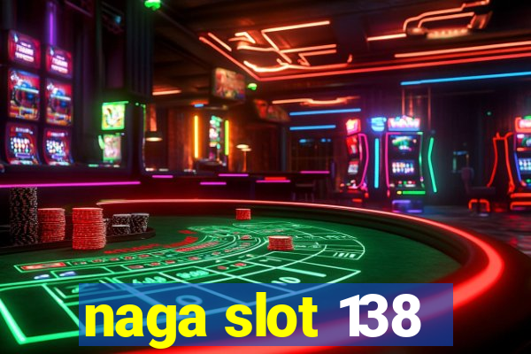 naga slot 138