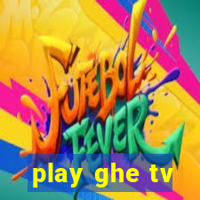 play ghe tv