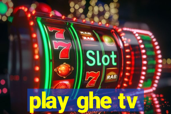 play ghe tv