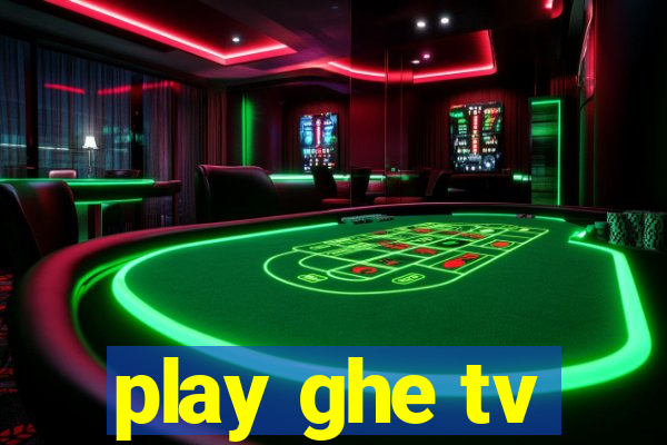 play ghe tv