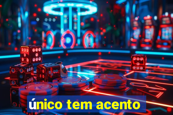 único tem acento