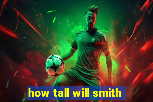 how tall will smith