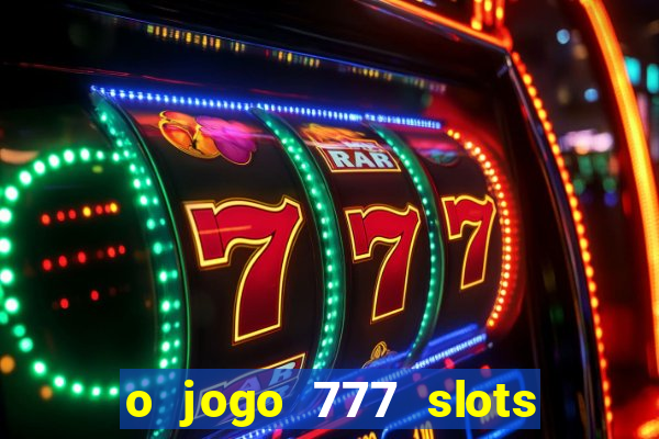 o jogo 777 slots paga mesmo