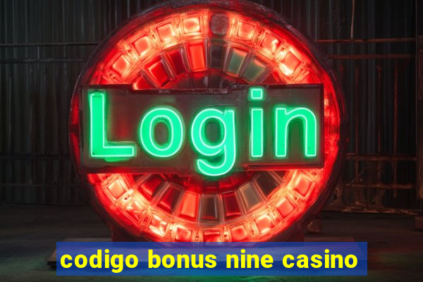 codigo bonus nine casino