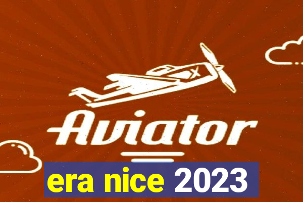 era nice 2023